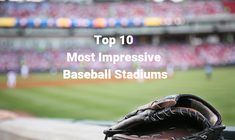 Top 10 Most Impressive Baseball Stadiums in the United States